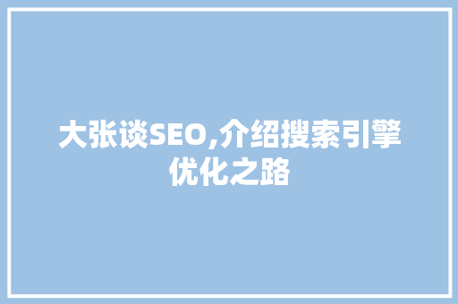 大张谈SEO,介绍搜索引擎优化之路 神马SEO