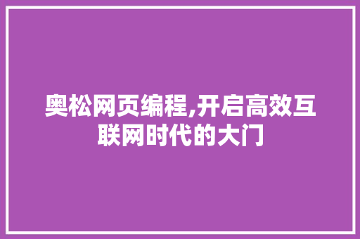 奥松网页编程,开启高效互联网时代的大门 搜狗SEO