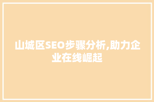 山城区SEO步骤分析,助力企业在线崛起 网站建设公司