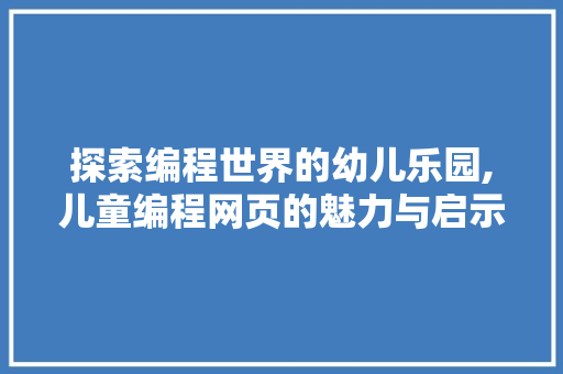 探索编程世界的幼儿乐园,儿童编程网页的魅力与启示 神马SEO