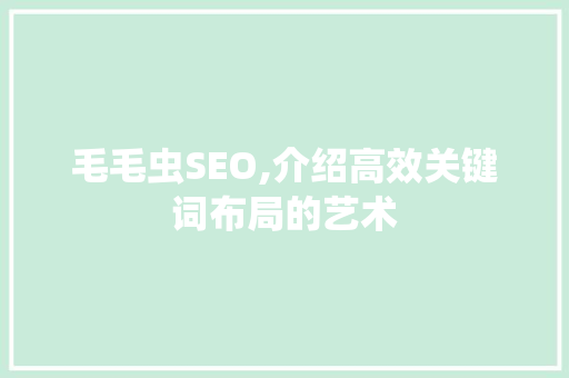 毛毛虫SEO,介绍高效关键词布局的艺术 必应SEO