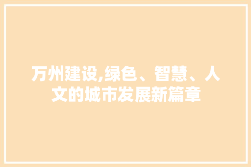 万州建设,绿色、智慧、人文的城市发展新篇章 必应SEO