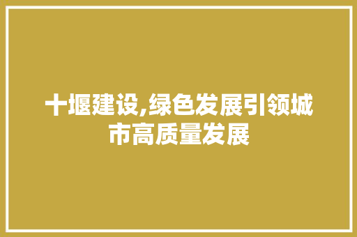 十堰建设,绿色发展引领城市高质量发展 百度SEO