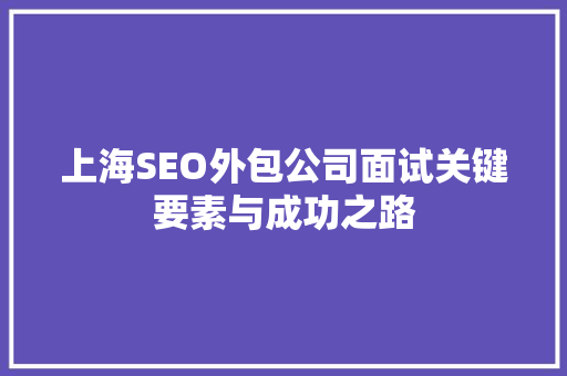 上海SEO外包公司面试关键要素与成功之路 网站建设公司