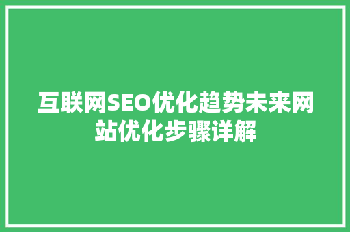 互联网SEO优化趋势未来网站优化步骤详解 SEO关键词