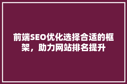 前端SEO优化选择合适的框架，助力网站排名提升 网站建设公司
