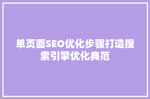 单页面SEO优化步骤打造搜索引擎优化典范 搜狗SEO