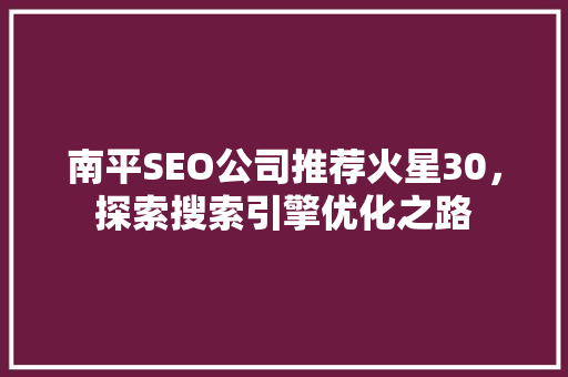南平SEO公司推荐火星30，探索搜索引擎优化之路 神马SEO