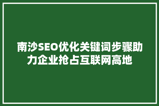 南沙SEO优化关键词步骤助力企业抢占互联网高地 网站建设公司
