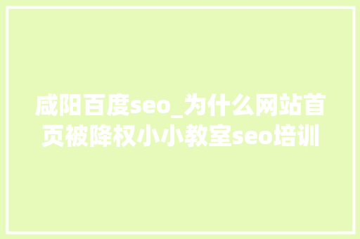 咸阳百度seo_为什么网站首页被降权小小教室seo培训教程 咸阳百度seo_为什么网站首页被降权小小教室seo培训教程 必应SEO