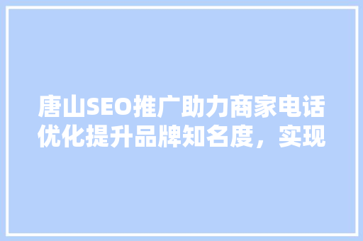 唐山SEO推广助力商家电话优化提升品牌知名度，实现业绩飞跃 SEO关键词