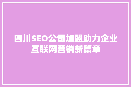 四川SEO公司加盟助力企业互联网营销新篇章 SEO关键词