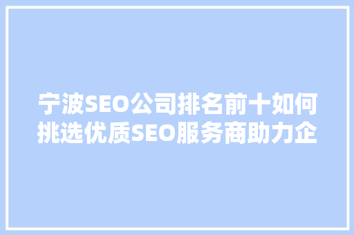 宁波SEO公司排名前十如何挑选优质SEO服务商助力企业腾飞 网站建设公司