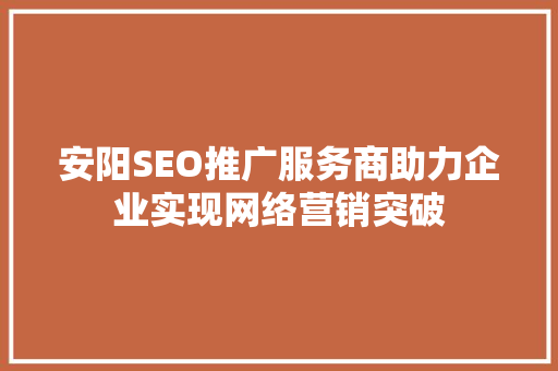 安阳SEO推广服务商助力企业实现网络营销突破 必应SEO
