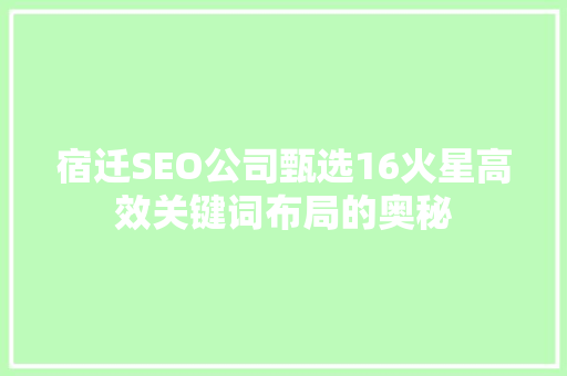 宿迁SEO公司甄选16火星高效关键词布局的奥秘