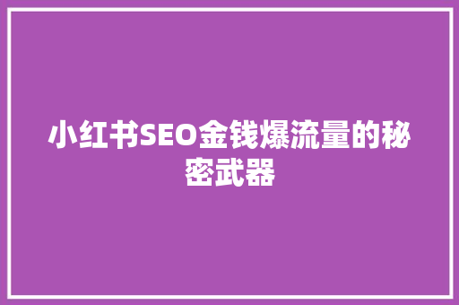 小红书SEO金钱爆流量的秘密武器 搜狗SEO