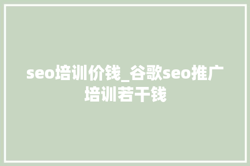 seo培训价钱_谷歌seo推广培训若干钱 seo培训价钱_谷歌seo推广培训若干钱 搜狗SEO