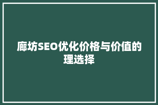 廊坊SEO优化价格与价值的理选择 搜狗SEO