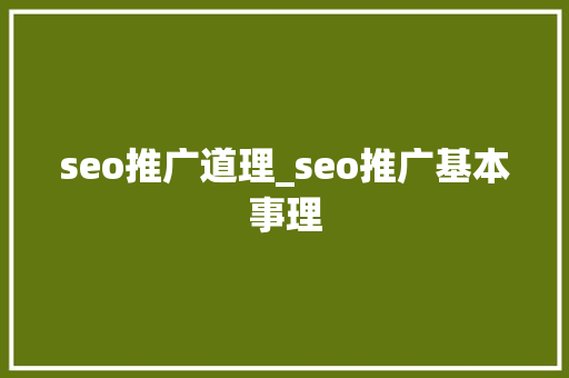 seo推广道理_seo推广基本事理 百度SEO seo推广道理_seo推广基本事理 seo推广道理_seo推广基本事理 百度SEO