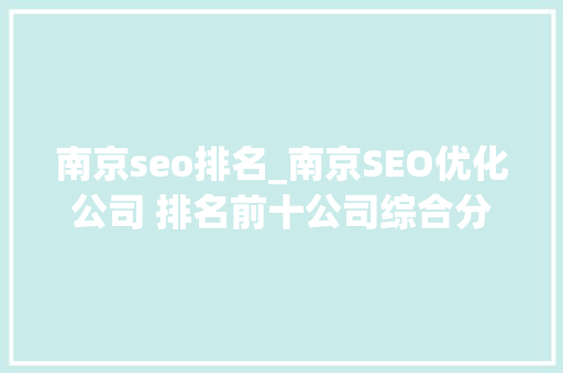 南京seo排名_南京SEO优化公司 排名前十公司综合分析 南京seo排名_南京SEO优化公司 排名前十公司综合分析 必应SEO
