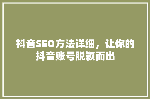 抖音SEO方法详细，让你的抖音账号脱颖而出 必应SEO