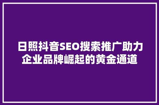日照抖音SEO搜索推广助力企业品牌崛起的黄金通道 SEO关键词