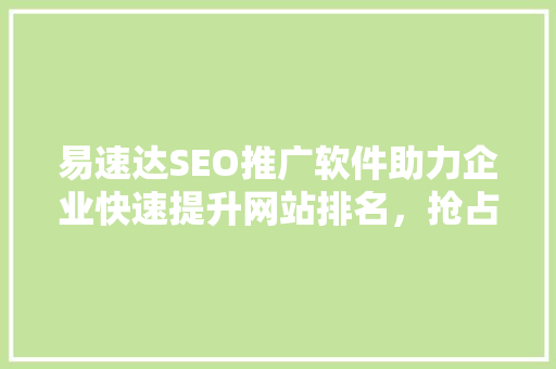 易速达SEO推广软件助力企业快速提升网站排名，抢占市场先机 必应SEO