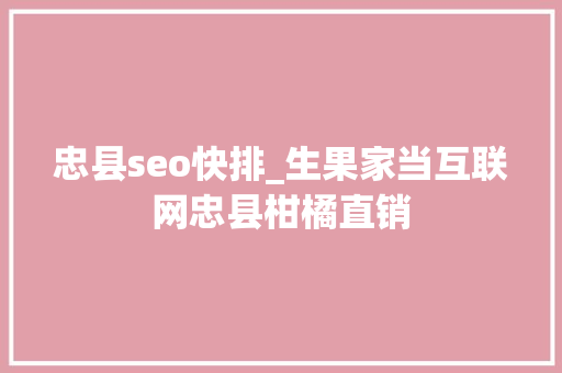 忠县seo快排_生果家当互联网忠县柑橘直销 忠县seo快排_生果家当互联网忠县柑橘直销 SEO关键词