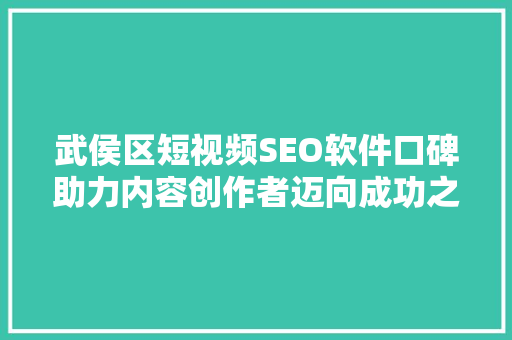 武侯区短视频SEO软件口碑助力内容创作者迈向成功之路 搜狗SEO
