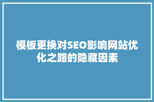 模板更换对SEO影响网站优化之路的隐藏因素 必应SEO