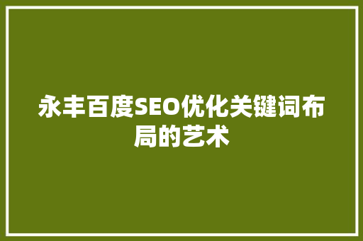 永丰百度SEO优化关键词布局的艺术 必应SEO