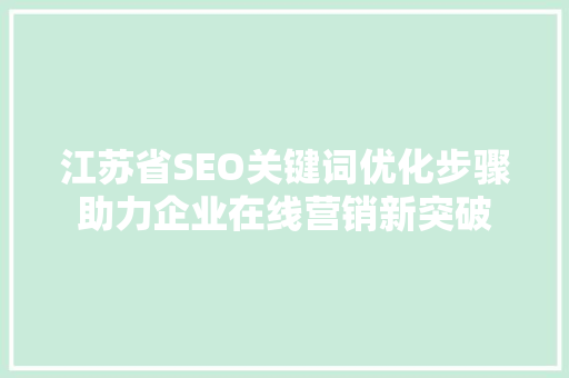 江苏省SEO关键词优化步骤助力企业在线营销新突破 网站建设公司