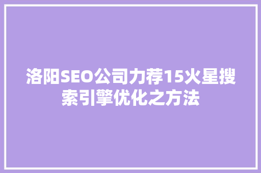 洛阳SEO公司力荐15火星搜索引擎优化之方法 SEO关键词