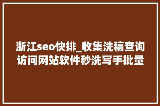 浙江seo快排_收集洗稿查询访问网站软件秒洗写手批量接单 浙江seo快排_收集洗稿查询访问网站软件秒洗写手批量接单 网站建设公司
