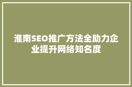 淮南SEO推广方法全助力企业提升网络知名度 必应SEO