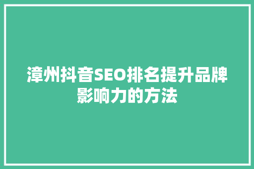 漳州抖音SEO排名提升品牌影响力的方法