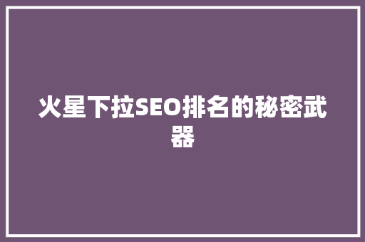 火星下拉SEO排名的秘密武器