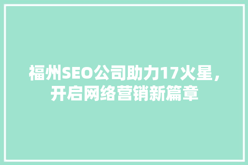 福州SEO公司助力17火星，开启网络营销新篇章 必应SEO