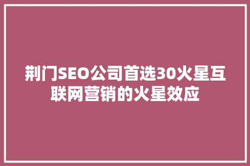 荆门SEO公司首选30火星互联网营销的火星效应 必应SEO