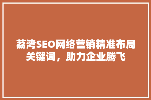 荔湾SEO网络营销精准布局关键词，助力企业腾飞 必应SEO