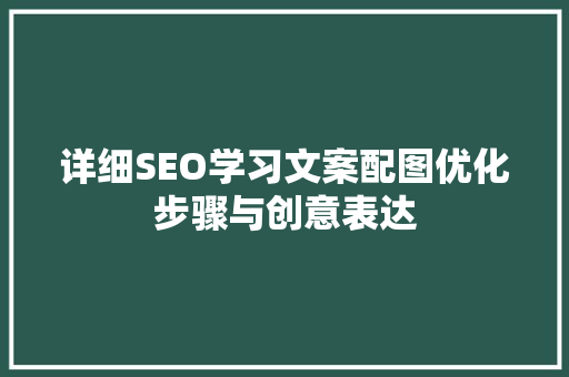 详细SEO学习文案配图优化步骤与创意表达 必应SEO