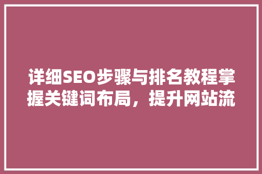 详细SEO步骤与排名教程掌握关键词布局，提升网站流量与排名 网站建设公司