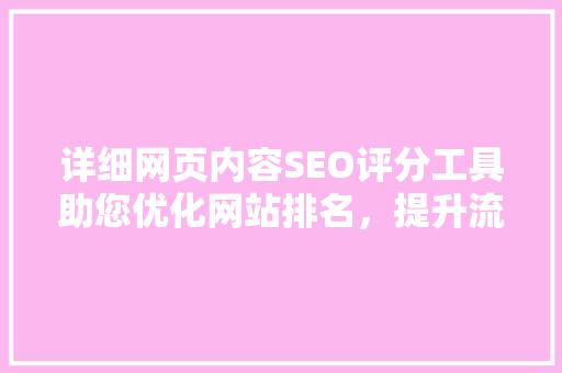 详细网页内容SEO评分工具助您优化网站排名，提升流量 搜狗SEO