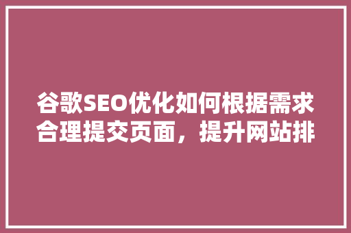 谷歌SEO优化如何根据需求合理提交页面，提升网站排名 搜狗SEO