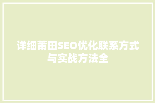 详细莆田SEO优化联系方式与实战方法全 网站建设公司