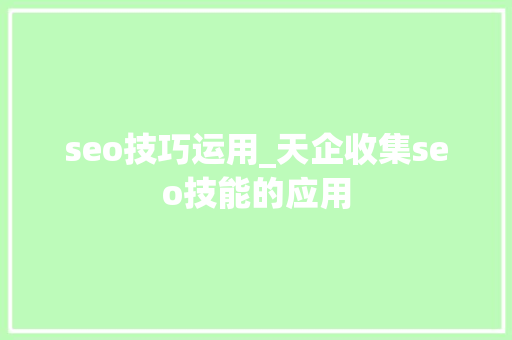 seo技巧运用_天企收集seo技能的应用 seo技巧运用_天企收集seo技能的应用 百度SEO