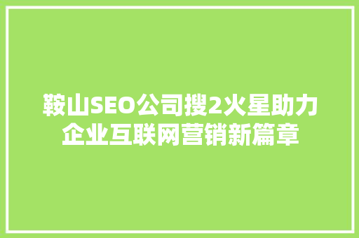 鞍山SEO公司搜2火星助力企业互联网营销新篇章