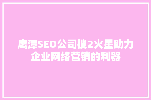 鹰潭SEO公司搜2火星助力企业网络营销的利器 SEO关键词
