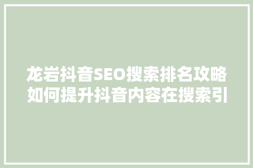 龙岩抖音SEO搜索排名攻略如何提升抖音内容在搜索引擎中的曝光度 必应SEO