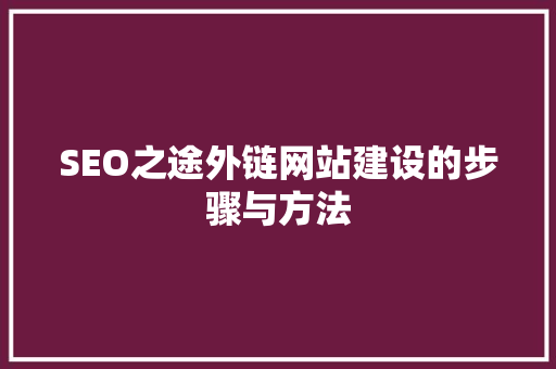 SEO之途外链网站建设的步骤与方法 神马SEO